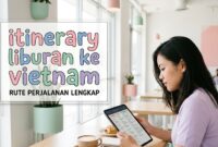Memilih rute harian yang tepat adalah kunci utama agar itinerary liburan ke vietnam berjalan lancar tanpa membuang waktu di jalan.