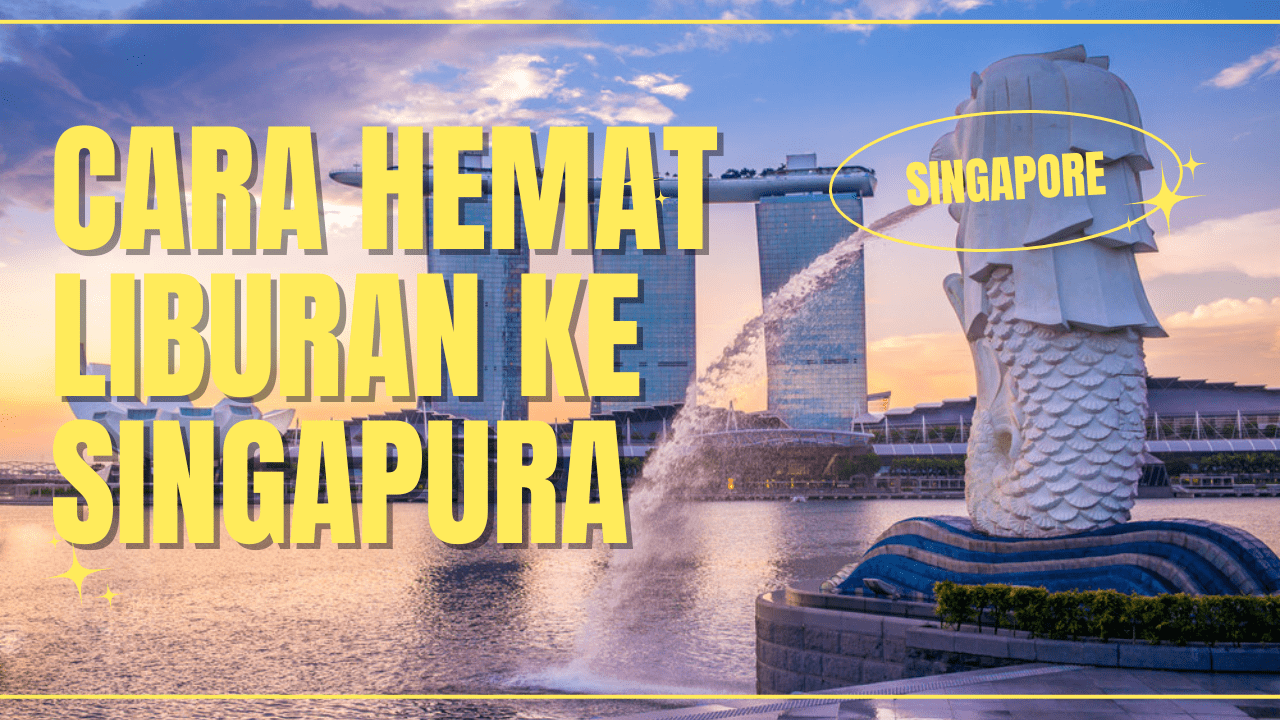 Cara Hemat Liburan Ke Singapura